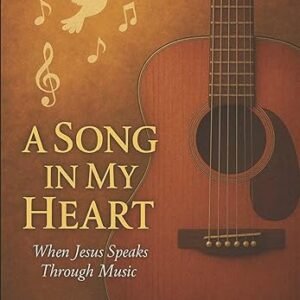 A Song in My Heart: When Jesus Speaks Through Music